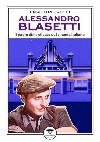 Alessandro Blasetti. Il padre dimenticato del cinema italiano - Enrico Petrucci - Libro Idrovolante Edizioni 2023 | Libraccio.it