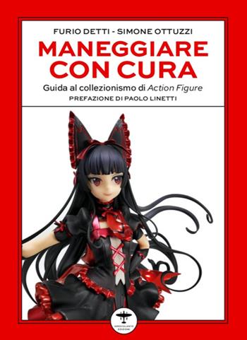 Maneggiare con cura. Guida al collezionismo di Action Figure - Furio Detti, Simone Ottuzzi - Libro Idrovolante Edizioni 2023 | Libraccio.it