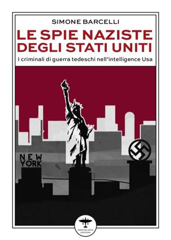 Le spie naziste degli Stati Uniti. I criminali di guerra tedeschi nell’intelligence Usa - Simone Barcelli - Libro Idrovolante Edizioni 2023 | Libraccio.it