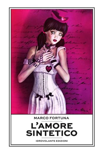 L'amore sintetico - Marco Fortuna - Libro Idrovolante Edizioni 2024 | Libraccio.it