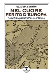 Nel cuore ferito d'Europa. Appunti di viaggio tra Polonia e Ucraina