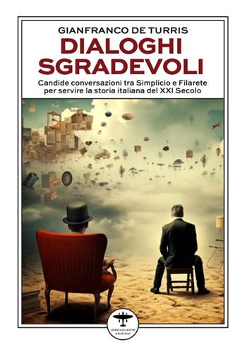 Dialoghi sgradevoli. Candide conversazioni tra Simplicio e Filarete per servire la storia italiana del XXI Secolo - Gianfranco De Turris - Libro Idrovolante Edizioni 2024 | Libraccio.it