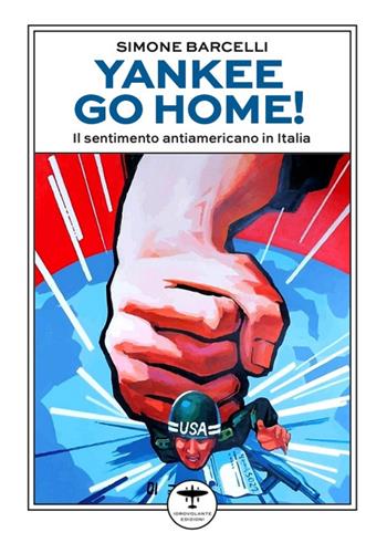 Yankee go home! Il sentimento antiamericano in Italia - Simone Barcelli - Libro Idrovolante Edizioni 2024 | Libraccio.it