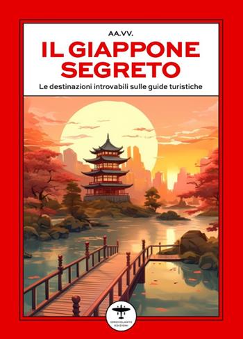 Il Giappone segreto. Le destinazioni introvabili sulle guide turistiche  - Libro Idrovolante Edizioni 2025 | Libraccio.it