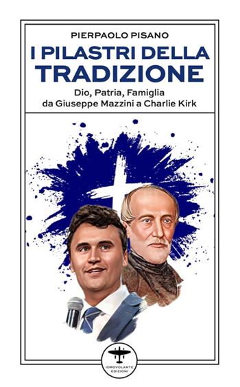 I pilastri della tradizione. Dio, patria, famiglia da Giuseppe Mazzini a Charlie Kirk - Pierpaolo Pisano - Libro Idrovolante Edizioni 2025 | Libraccio.it