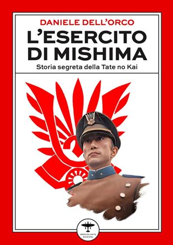 L'esercito di Mishima. Storia segreta della Tate no Kai - Daniele Dell'Orco - Libro Idrovolante Edizioni 2025 | Libraccio.it