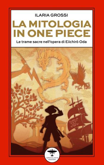 La mitologia in One Piece. Le trame sacre nell’opera di Eiichiro Oda - Ilaria Grossi - Libro Idrovolante Edizioni 2025 | Libraccio.it