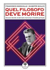 Quel filosofo deve morire. Giovanni Gentile: la damnatio memoriae e l'eredità spirituale
