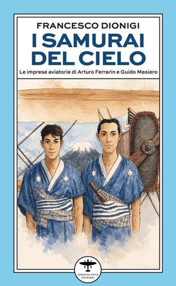 I samurai del cielo. Le imprese aviatorie di Arturo Ferrarin e Guido Masiero - Francesco Dionigi - Libro Idrovolante Edizioni 2026 | Libraccio.it