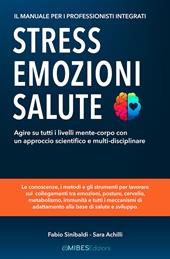 Stress, emozioni e salute. Il manuale per i professionisti integrati. Agire su tutti i livelli mente-corpo con un approccio scientifico e multi-disciplinare