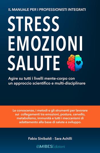 Stress, emozioni e salute. Il manuale per i professionisti integrati. Agire su tutti i livelli mente-corpo con un approccio scientifico e multi-disciplinare - Fabio Sinibaldi, Sara Achilli - Libro Mibes 2022 | Libraccio.it