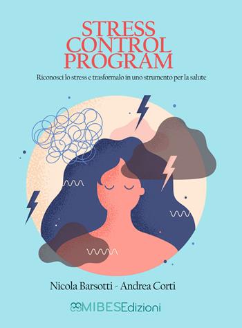 Stress Control Program. Riconosci lo stress e trasformalo in uno strumento per la salute - Nicola Barsotti, Andrea Corti - Libro Mibes 2022 | Libraccio.it