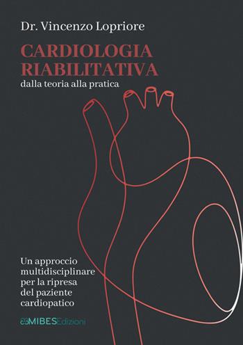 Cardiologia riabilitativa. Dalla teoria alla pratica - Vincenzo Lopriore - Libro Mibes 2025 | Libraccio.it