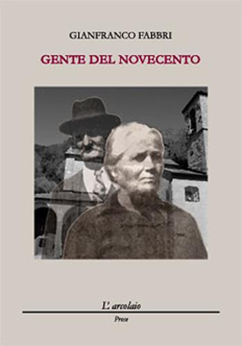 Gente del Novecento - Gianfranco Fabbri - Libro L'Arcolaio 2024, Prose | Libraccio.it