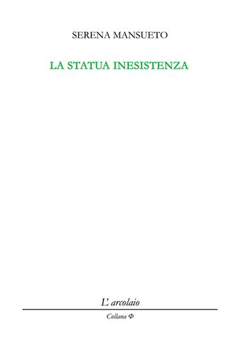 La statua inesistenza - Serena Mansueto - Libro L'Arcolaio 2024 | Libraccio.it