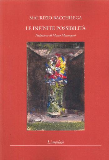Le infinite possibilità - Maurizio Bacchilega - Libro L'Arcolaio 2025 | Libraccio.it