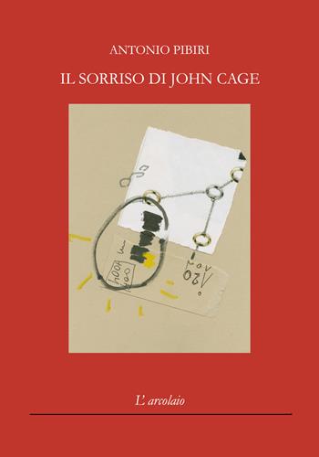 Il sorriso di John Cage - Antonio Pibiri - Libro L'Arcolaio 2025 | Libraccio.it