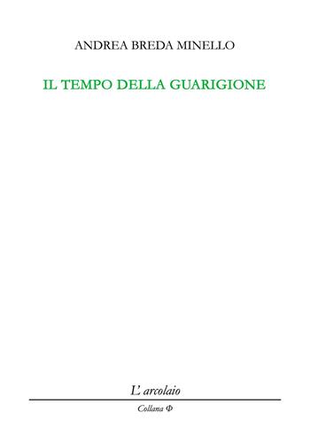 Il tempo della guarigione - Andrea Breda Minello - Libro L'Arcolaio 2025, Phi | Libraccio.it