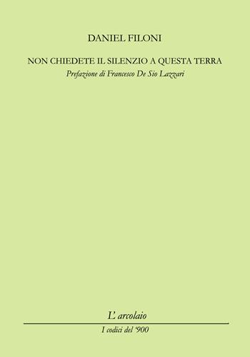 Non chiedete il silenzio a questa terra - Daniel Filoni - Libro L'Arcolaio 2026, I codici del '900 | Libraccio.it