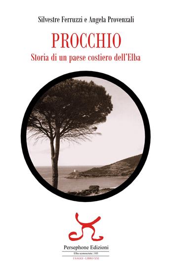 Procchio. Storia di un paese costiero dell'Elba - Silvestre Ferruzzi, Angela Provenzali - Libro Persephone 2024, Elba sconosciuta. I saggi | Libraccio.it