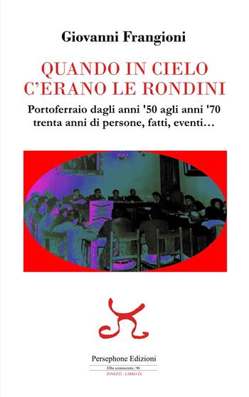 Quando in cielo c'erano le rondini. Portoferraio dagli anni '50 agli anni '70, trenta anni di persone, fatti, eventi... - Giovanni Frangioni - Libro Persephone 2024, Elba sconosciuta. Innesti | Libraccio.it