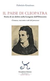 Il paese di Cleopatra. Storia di un delitto nella Longone dell'Ottocento. Cronaca, racconto e atti del processo