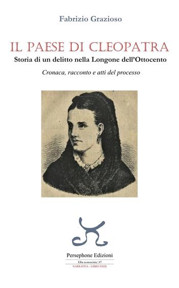 Il paese di Cleopatra. Storia di un delitto nella Longone dell'Ottocento. Cronaca, racconto e atti del processo - Fabrizio Grazioso - Libro Persephone 2024, Elba sconosciuta. Narrativa | Libraccio.it