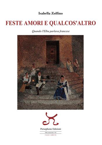 Feste amori e qualcos'altro. Quando l'Elba parlava francese - Isabella Zolfino - Libro Persephone 2024, Elba sconosciuta. I saggi | Libraccio.it