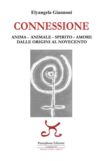 Connessione. Anima-animale-spirito-amore. Dalle origini al Novecento - Elyangela Giannoni - Libro Persephone 2024, Complessità. Armonia eterna | Libraccio.it