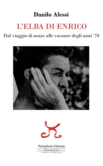L'Elba di Enrico. Dal viaggio di nozze alle vacanze degli anni '70 - Danilo Alessi - Libro Persephone 2024, Elba sconosciuta. Narrativa | Libraccio.it