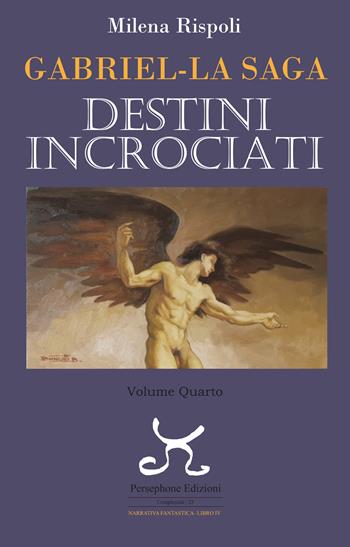 Destini incrociati. Gabriel. La saga. Vol. 4 - Milena Rispoli - Libro Persephone 2024, Complessità. Narrativa | Libraccio.it
