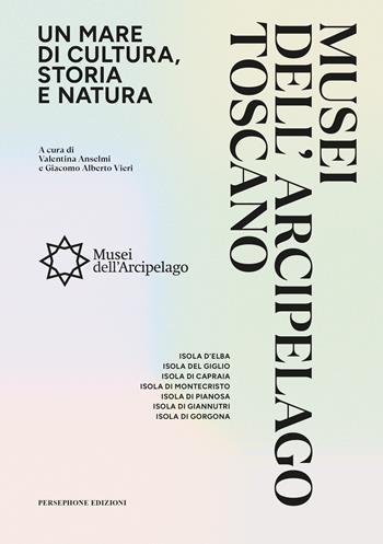 Musei dell'arcipelago toscano. Un mare di cultura, storia e natura  - Libro Persephone 2025 | Libraccio.it