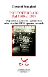 Portoferraio dal 1900 al 1949. Tra pennini e inchiostro, camicie nere, saline, fumi dell'ILVA, polvere e macerie