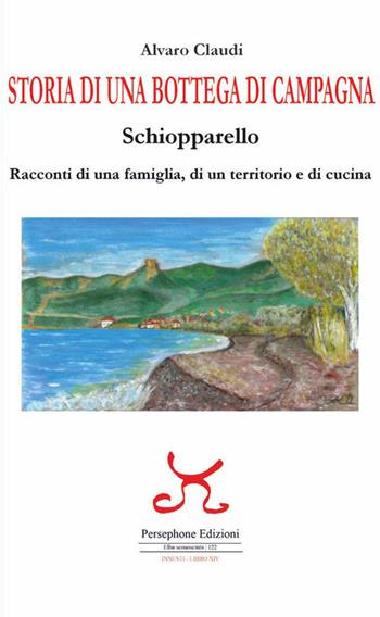 Storia di una bottega di campagna. Schiopparello. Racconti di una famiglia, di un territorio e di cucina - Alvaro Claudi - Libro Persephone 2026, Elba sconosciuta. Innesti | Libraccio.it