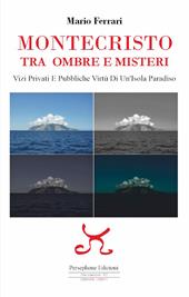 Montecristo. Tra ombre e misteri. Vizi privati e pubbliche virtù di un'isola paradiso