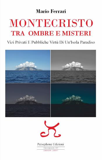 Montecristo. Tra ombre e misteri. Vizi privati e pubbliche virtù di un'isola paradiso - Mario Ferrari - Libro Persephone 2026, Elba sconosciuta | Libraccio.it