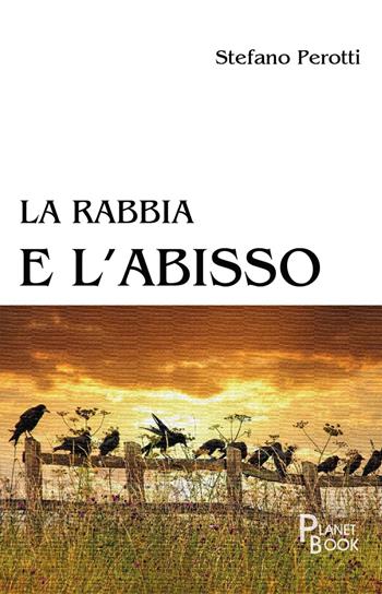 La rabbia e l'abisso - Stefano Perotti - Libro Planet Book 2023 | Libraccio.it