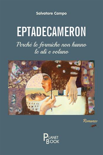 Eptadecameron. Perché le formiche non hanno le ali e volano - Salvatore Campo - Libro Planet Book 2023 | Libraccio.it