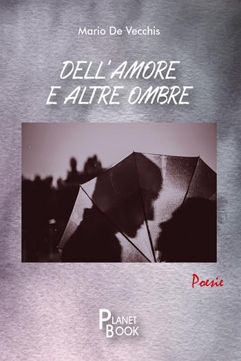 Dell'amore e altre ombre - Mario De Vecchis - Libro Planet Book 2023 | Libraccio.it