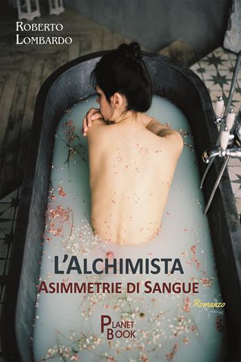 L'Alchimista. Asimmetrie di sangue - Roberto Lombardo - Libro Planet Book 2023 | Libraccio.it