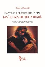 Ma voi, chi credete che io sia? Gesù e il mistero della Trinità. Un saggio in poesia