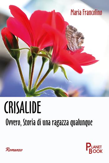 Crisalide. Ovvero, Storia di una ragazza qualunque - Maria Francolino - Libro Planet Book 2024 | Libraccio.it
