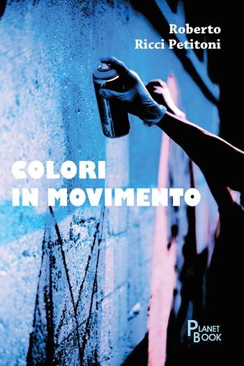 Colori in movimento - Roberto Ricci Petitoni - Libro Planet Book 2024 | Libraccio.it