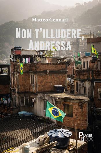 Non t'illudere, Andressa - Matteo Gennari - Libro Planet Book 2024 | Libraccio.it