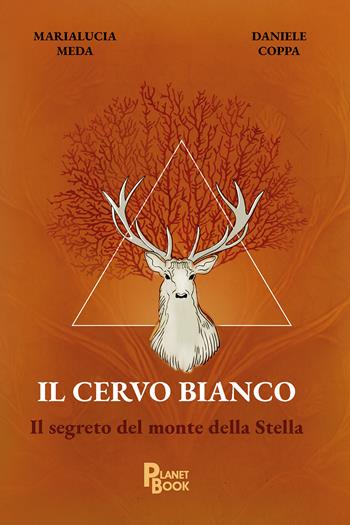 Il cervo bianco. Il segreto del monte della Stella - Marialucia Meda, Daniele Coppa - Libro Planet Book 2024 | Libraccio.it