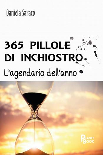 365 pillole di inchiostro. L'agendario dell'anno - Daniela Saraco - Libro Planet Book 2024 | Libraccio.it