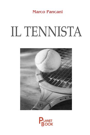 Il tennista - Marco Pancani - Libro Planet Book 2024 | Libraccio.it
