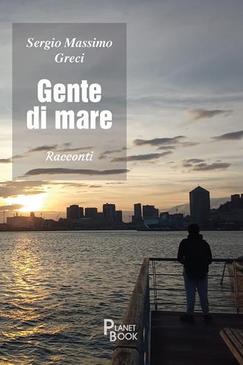 Gente di mare - Sergio Massimo Greci - Libro Planet Book 2025 | Libraccio.it