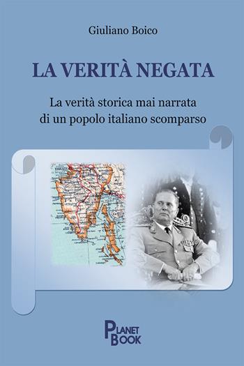 La verità negata. La verità storica mai narrata di un popolo italiano scomparso - Giuliano Boico - Libro Planet Book 2025 | Libraccio.it
