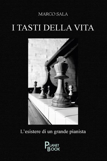 I tasti della vita. L'esistere di un grande pianista - Marco Sala - Libro Planet Book 2025 | Libraccio.it